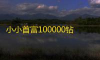 小小首富100000钻石的兑换码永不过期-小小首富100000钻石兑换码2025最新分享